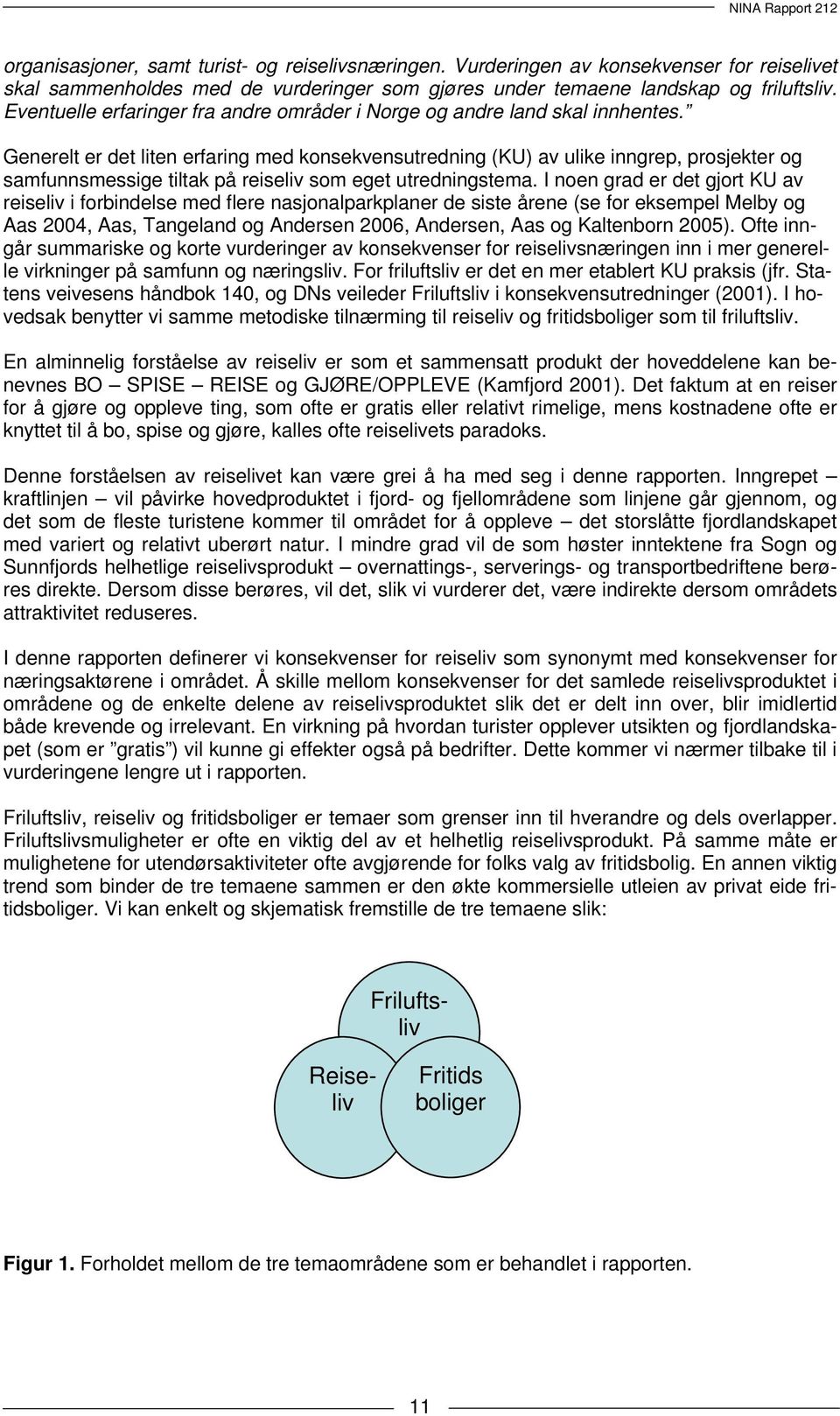 Generelt er det liten erfaring med konsekvensutredning (KU) av ulike inngrep, prosjekter og samfunnsmessige tiltak på reiseliv som eget utredningstema.