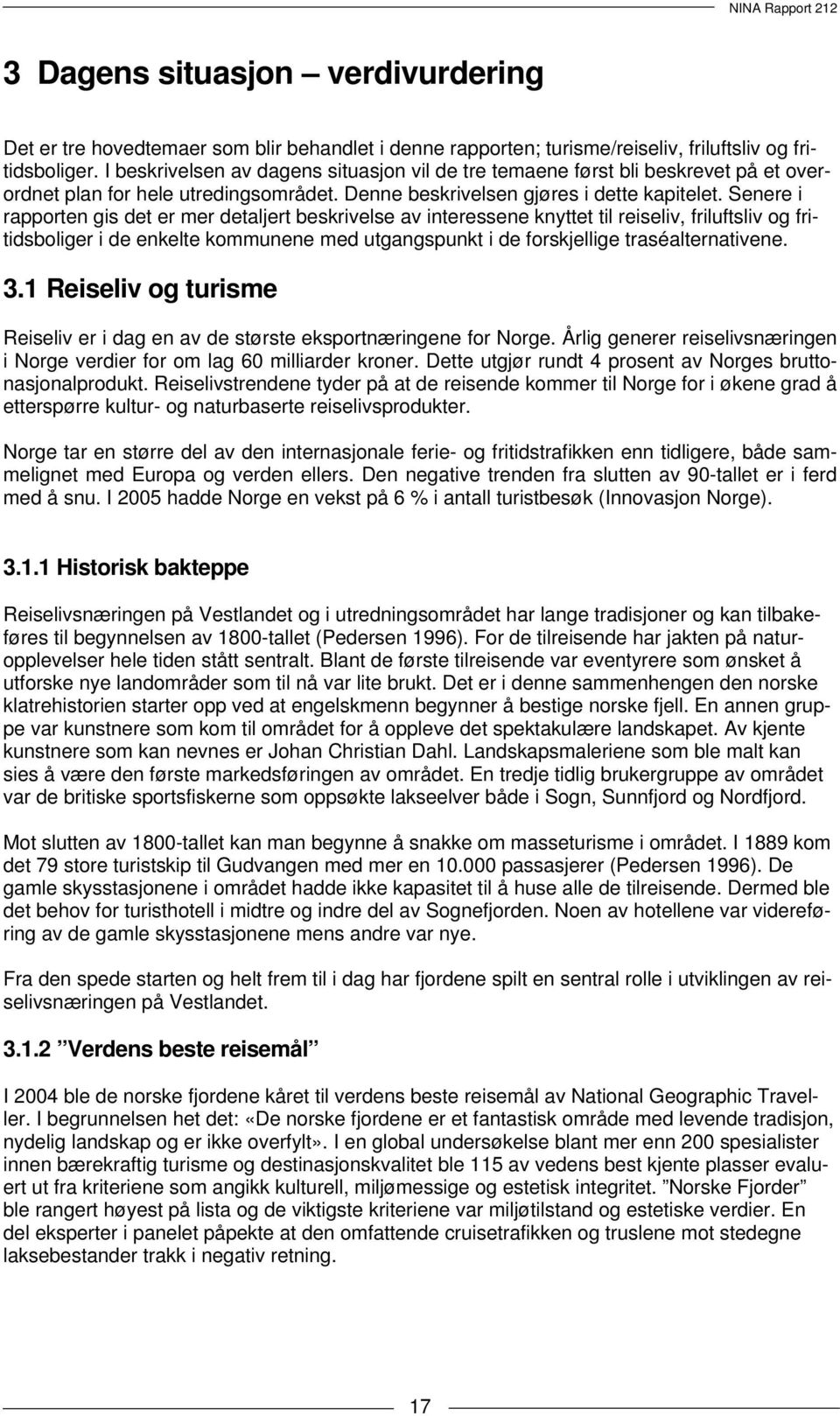 Senere i rapporten gis det er mer detaljert beskrivelse av interessene knyttet til reiseliv, friluftsliv og fritidsboliger i de enkelte kommunene med utgangspunkt i de forskjellige traséalternativene.