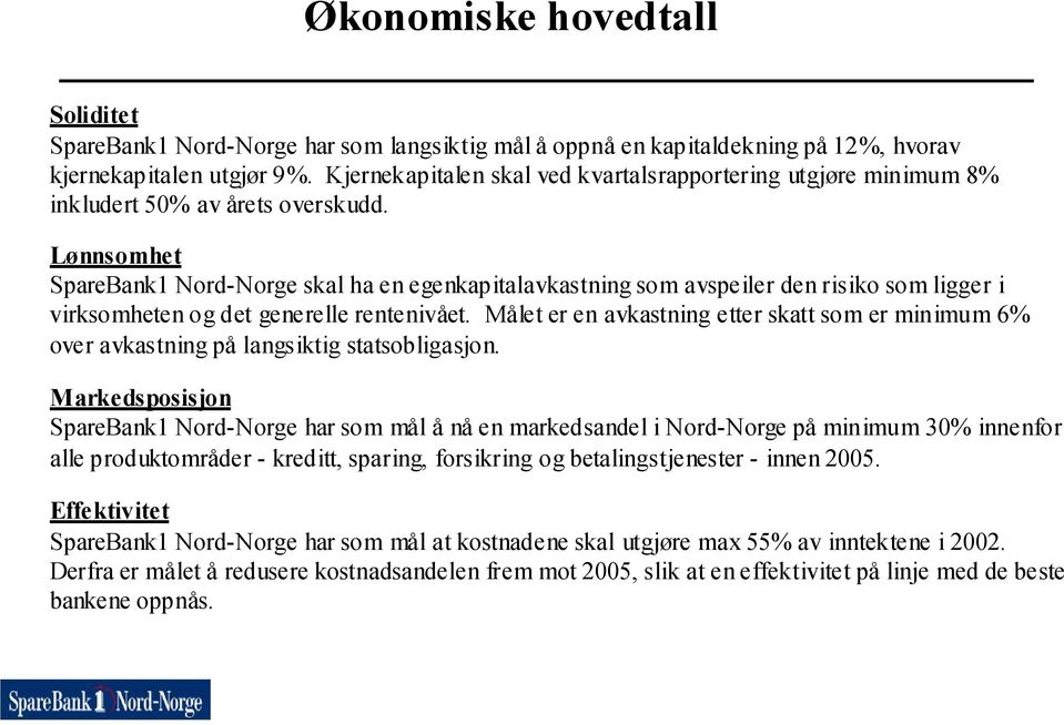 Lønnsomhet SpareBank1 Nord-Norge skal ha en egenkapitalavkastning som avspeiler den risiko som ligger i virksomheten og det generelle rentenivået.