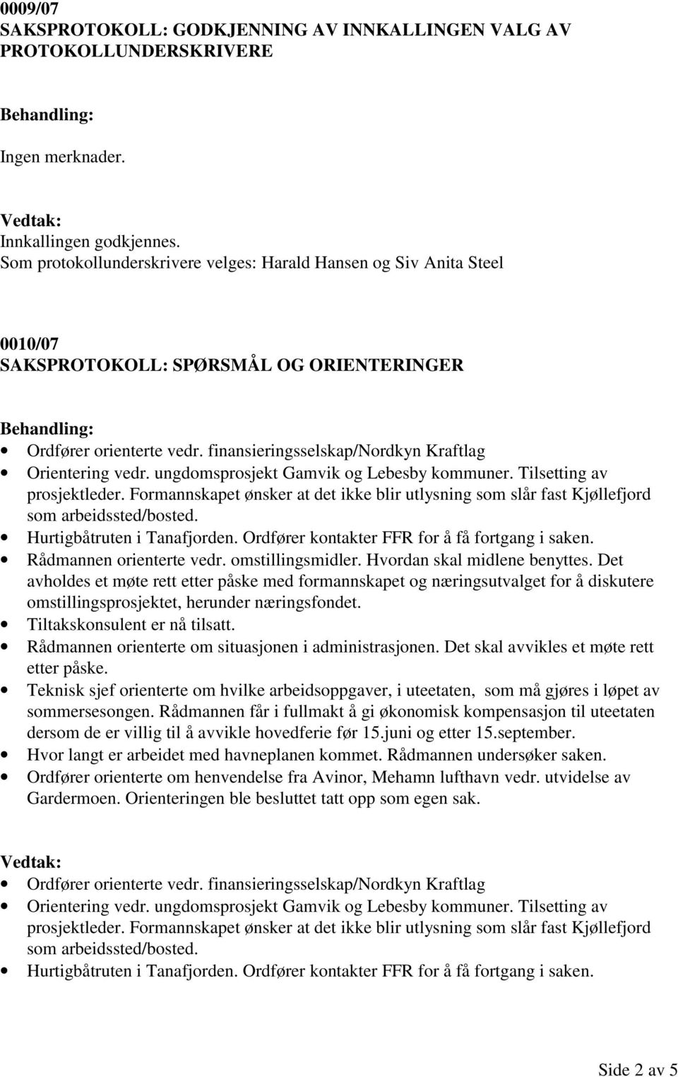 ungdomsprosjekt Gamvik og Lebesby kommuner. Tilsetting av prosjektleder. Formannskapet ønsker at det ikke blir utlysning som slår fast Kjøllefjord som arbeidssted/bosted. Hurtigbåtruten i Tanafjorden.