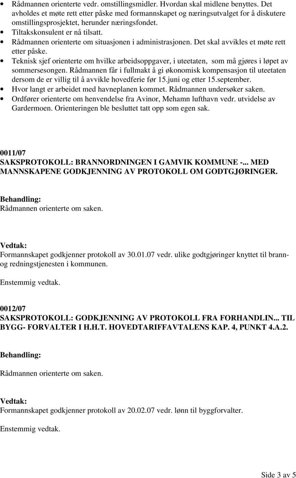 Rådmannen orienterte om situasjonen i administrasjonen. Det skal avvikles et møte rett etter påske.