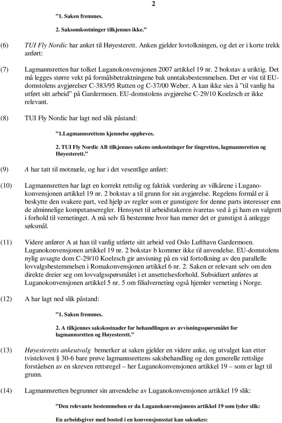 Det må legges større vekt på formålsbetraktningene bak unntaksbestemmelsen. Det er vist til EUdomstolens avgjørelser C-383/95 Rutten og C-37/00 Weber.