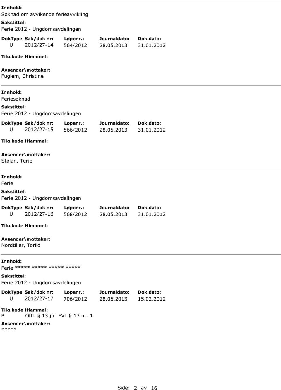/27-14 564/2012 31.01.2012 Fuglem, Christine Feriesøknad Ferie 2012 /27-15 566/2012 31.01.2012 Stølan, Terje Ferie Ferie 2012 /27-16 568/2012 31.