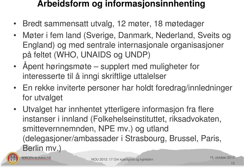 inviterte personer har holdt foredrag/innledninger for utvalget Utvalget har innhentet ytterligere informasjon fra flere instanser i innland (Folkehelseinstituttet,