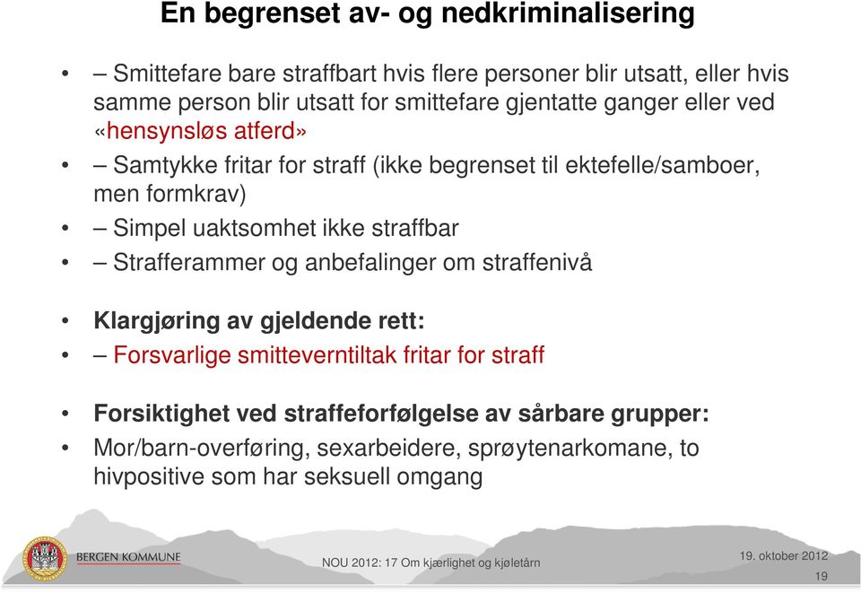 Strafferammer og anbefalinger om straffenivå Klargjøring av gjeldende rett: Forsvarlige smitteverntiltak fritar for straff Forsiktighet ved straffeforfølgelse