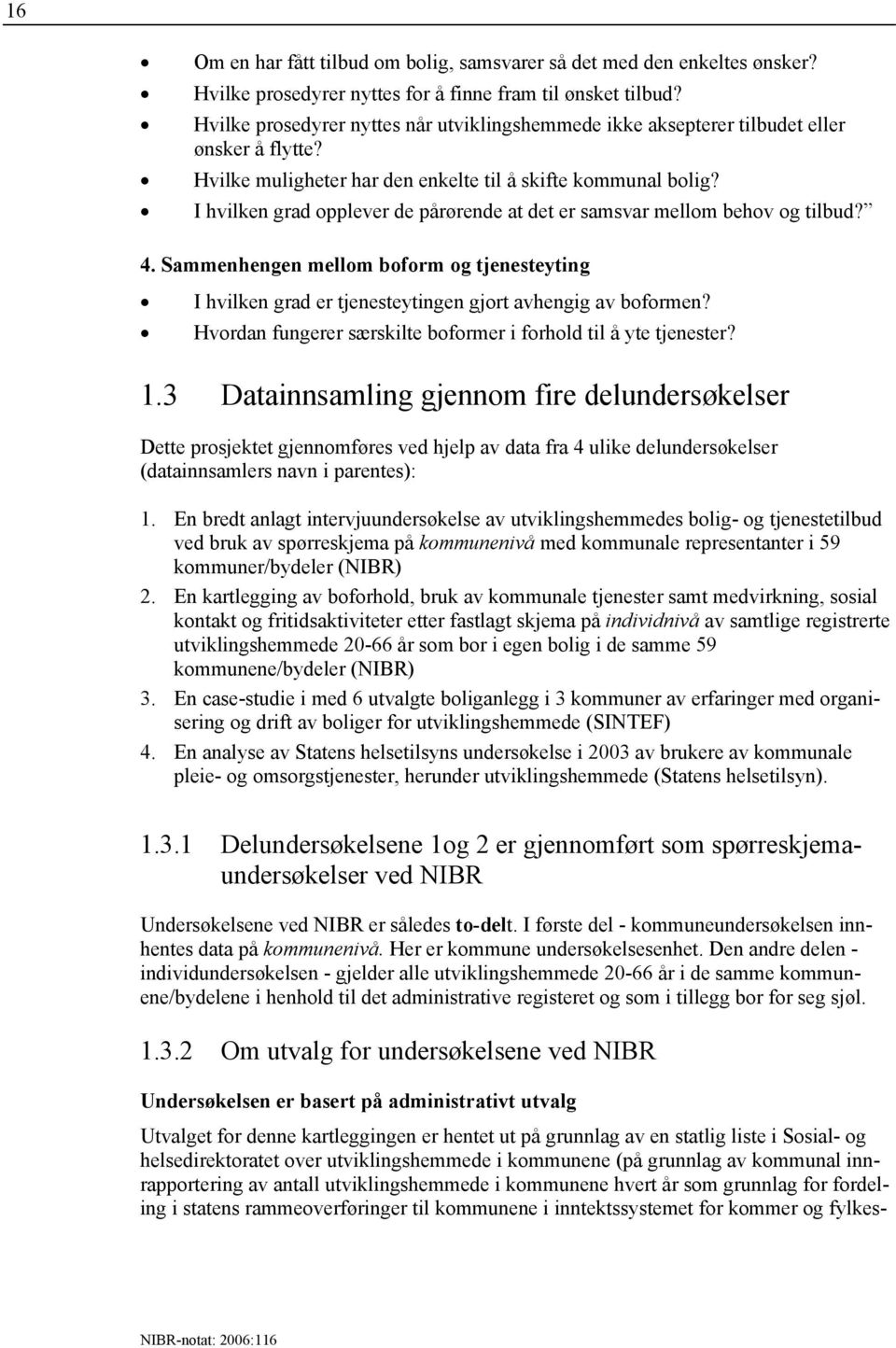 I hvilken grad opplever de pårørende at det er samsvar mellom behov og tilbud? 4. Sammenhengen mellom boform og tjenesteyting I hvilken grad er tjenesteytingen gjort avhengig av boformen?