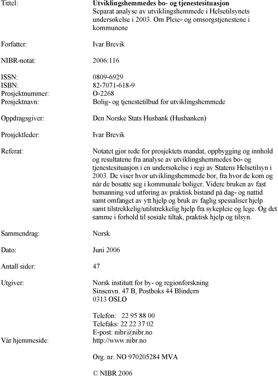 Prosjektleder: Referat: Sammendrag: Den Norske Stats Husbank (Husbanken) Ivar Brevik Notatet gjør rede for prosjektets mandat, oppbygging og innhold og resultatene fra analyse av utviklingshemmedes