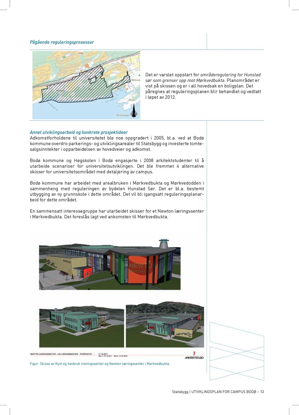 Bodø kommune og Høgskolen i Bodø engasjerte i 2008 arkitektstudenter til å utarbeide scenarioer for universitetsutviklingen.