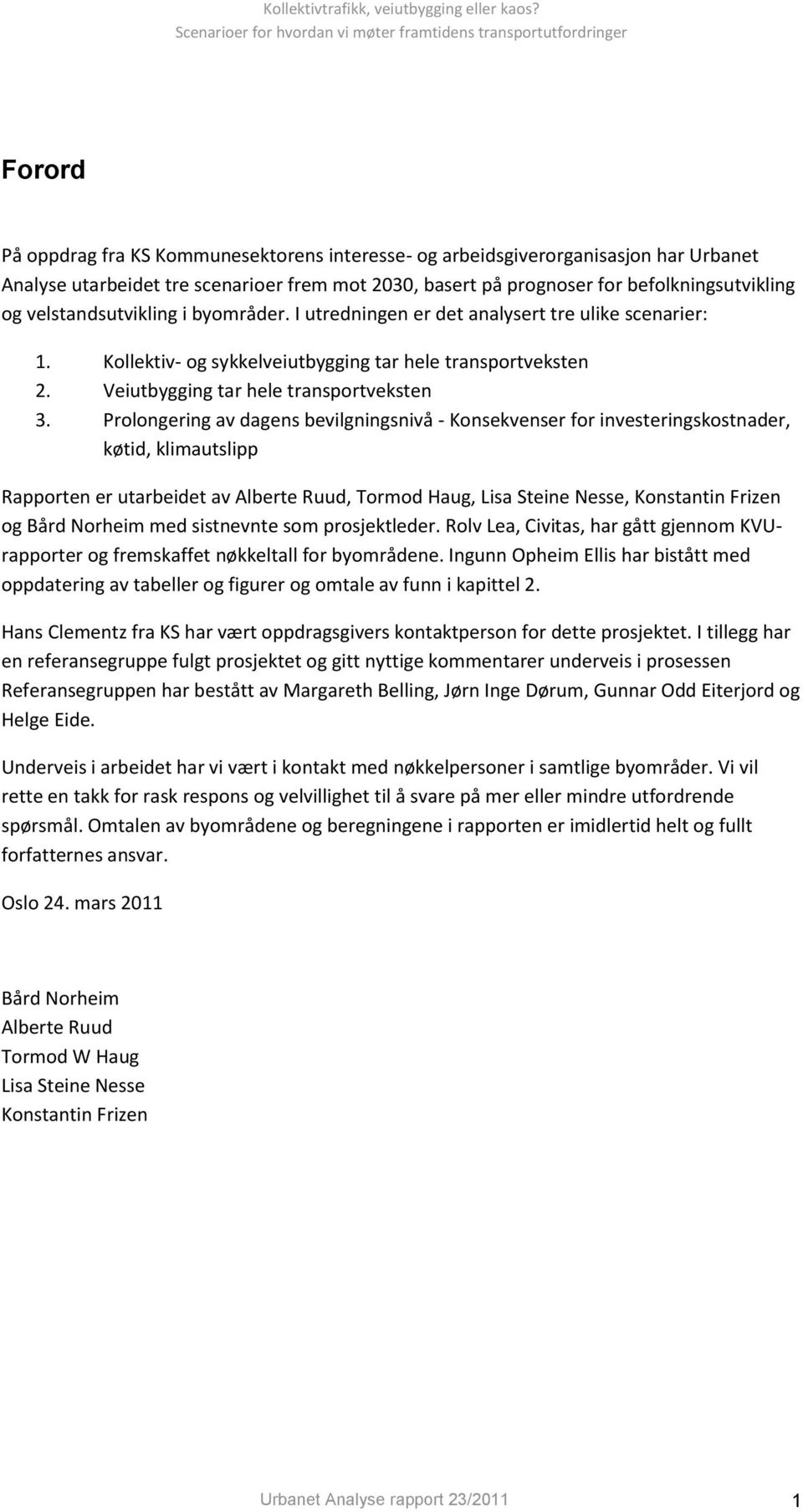 Prolongering av dagens bevilgningsnivå - Konsekvenser for investeringskostnader, køtid, klimautslipp Rapporten er utarbeidet av Alberte Ruud, Tormod Haug, Lisa Steine Nesse, Konstantin Frizen og Bård