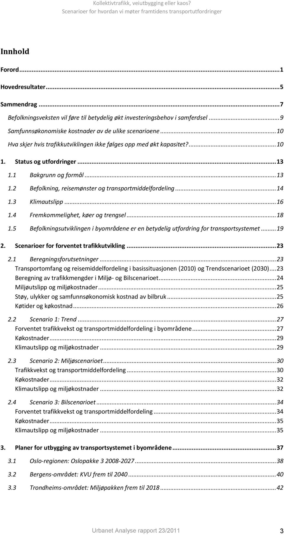 .. 14 1.3 Klimautslipp... 16 1.4 Fremkommelighet, køer og trengsel... 18 1.5 Befolkningsutviklingen i byområdene er en betydelig utfordring for transportsystemet... 19 2.