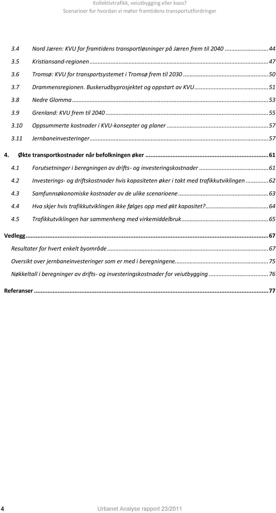 11 Jernbaneinvesteringer... 57 4. Økte transportkostnader når befolkningen øker... 61 4.1 Forutsetninger i beregningen av drifts- og investeringskostnader... 61 4.2 Investerings- og driftskostnader hvis kapasiteten øker i takt med trafikkutviklingen.