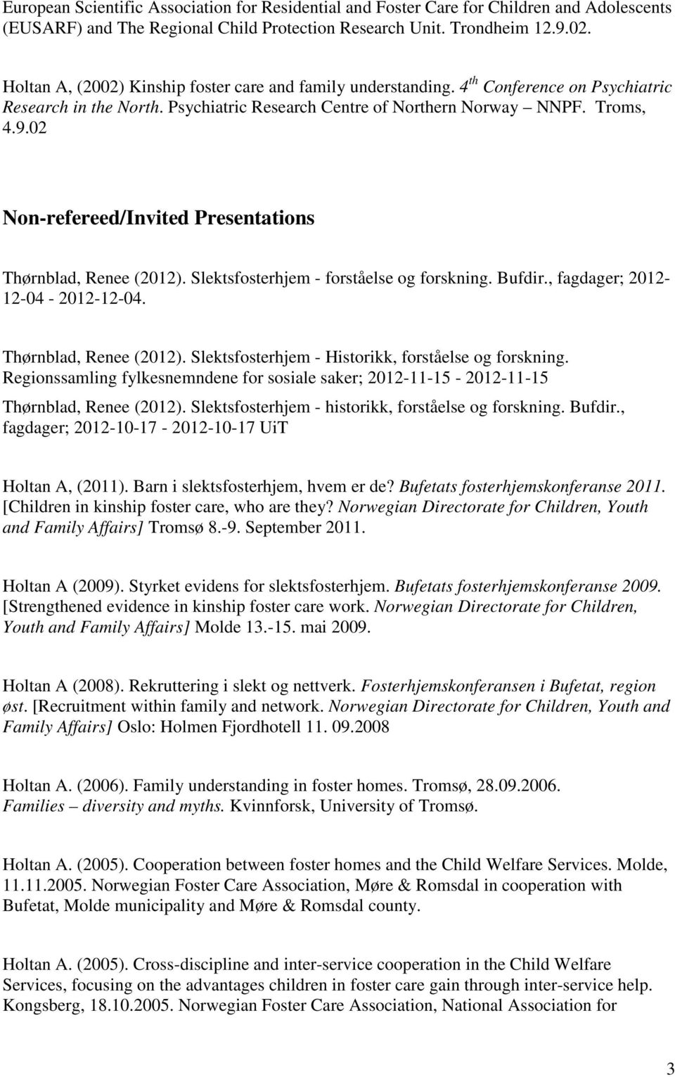 02 Non-refereed/Invited Presentations Thørnblad, Renee (2012). Slektsfosterhjem - forståelse og forskning. Bufdir., fagdager; 2012-12-04-2012-12-04. Thørnblad, Renee (2012). Slektsfosterhjem - Historikk, forståelse og forskning.