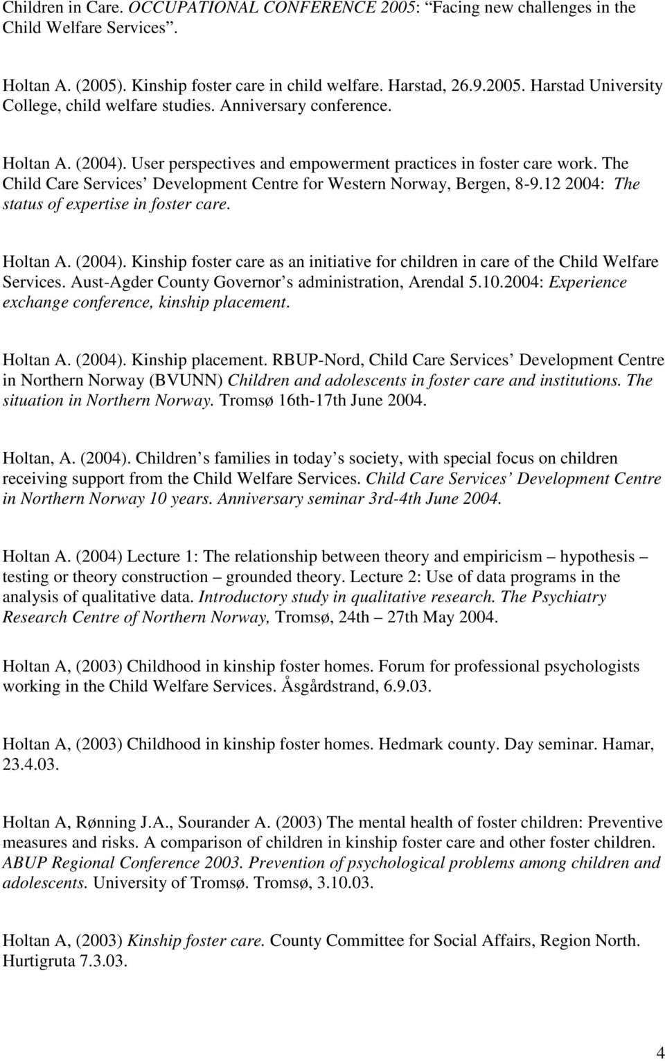 12 2004: The status of expertise in foster care. Holtan A. (2004). Kinship foster care as an initiative for children in care of the Child Welfare Services.