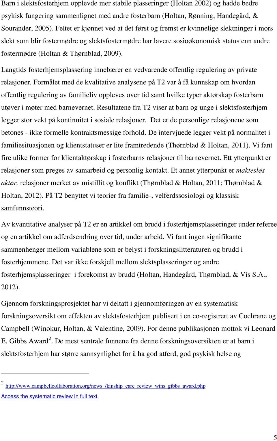 Thørnblad, 2009). Langtids fosterhjemsplassering innebærer en vedvarende offentlig regulering av private relasjoner.