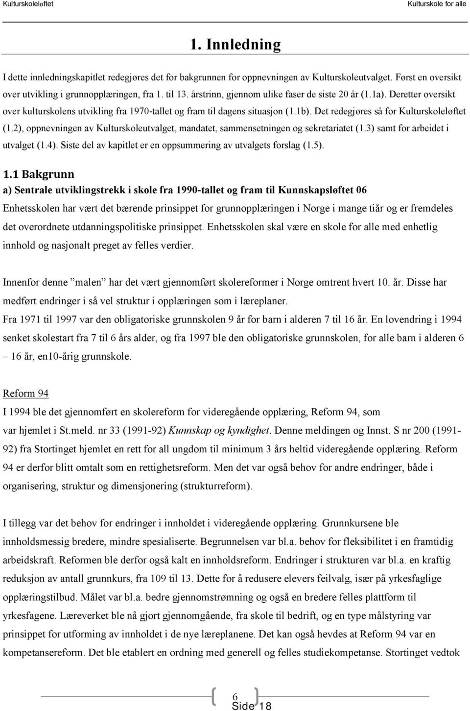 2), oppnevningen av Kulturskoleutvalget, mandatet, sammensetningen og sekretariatet (1.3) samt for arbeidet i utvalget (1.4). Siste del av kapitlet er en oppsummering av utvalgets forslag (1.5). 1.