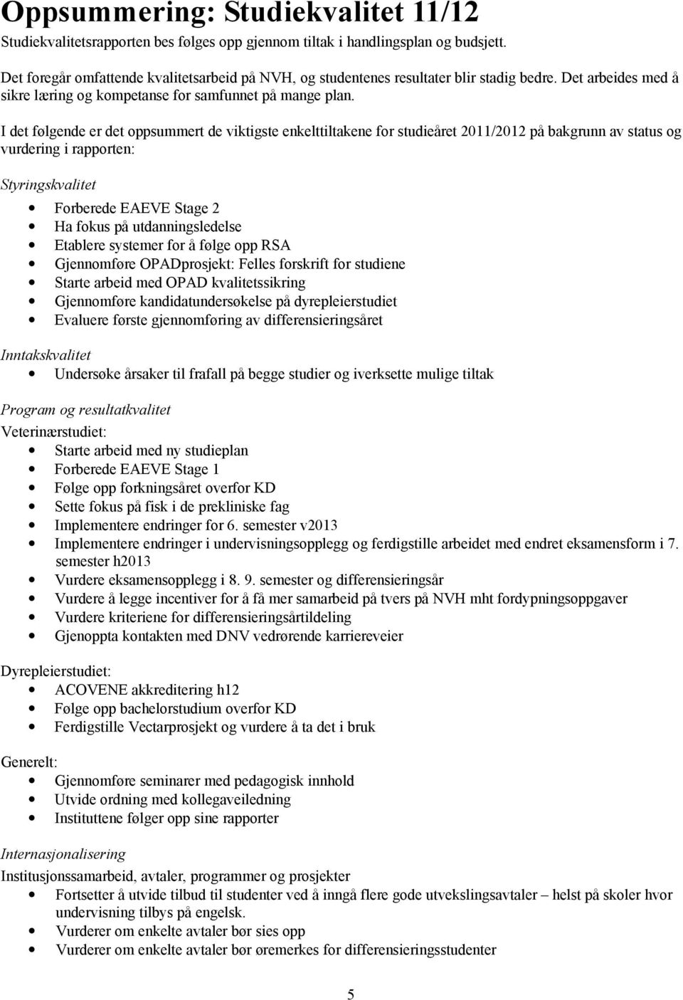 I det følgende er det oppsummert de viktigste enkelttiltakene for studieåret 2011/2012 på bakgrunn av status og vurdering i rapporten: Styringskvalitet Forberede EAEVE Stage 2 Ha fokus på