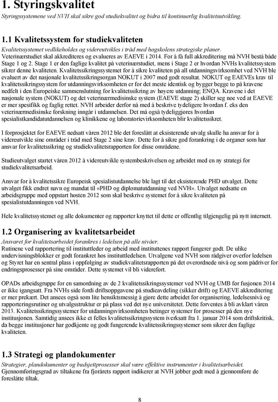 For å få full akkreditering må NVH bestå både Stage 1 og 2. Stage 1 er den faglige kvalitet på veterinærstudiet, mens i Stage 2 er hvordan NVHs kvalitetssystem sikrer denne kvaliteten.