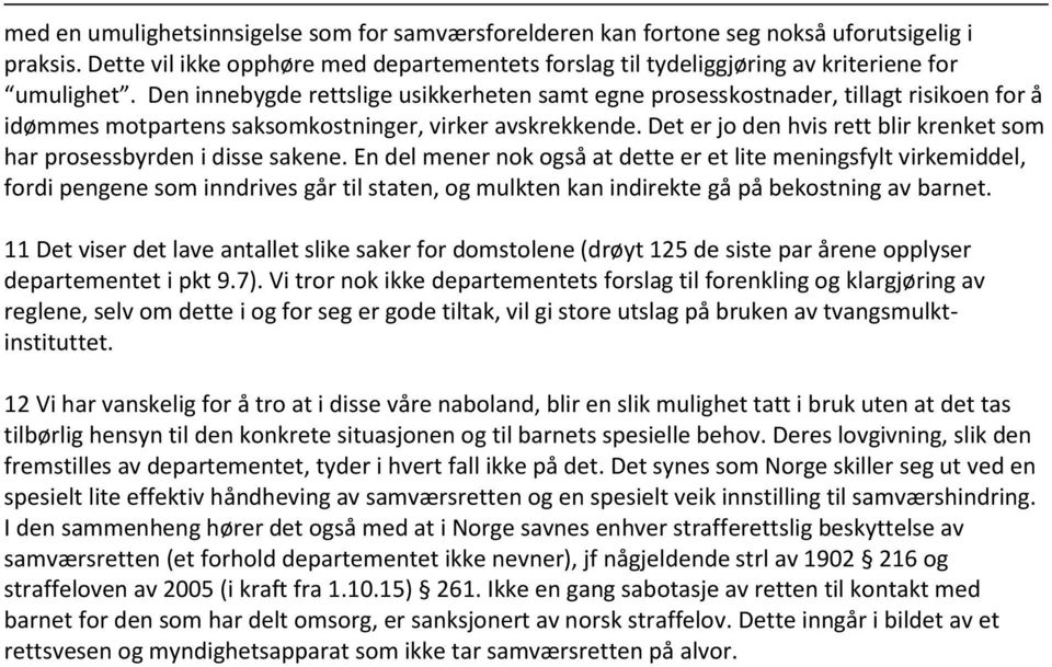 Det er jo den hvis rett blir krenket som har prosessbyrden i disse sakene.