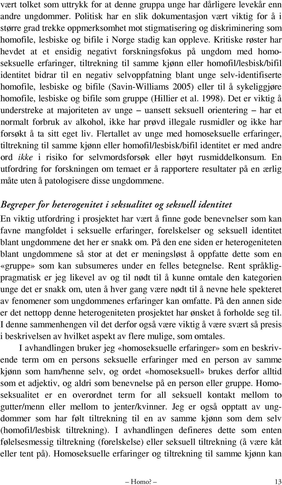 Kritiske røster har hevdet at et ensidig negativt forskningsfokus på ungdom med homoseksuelle erfaringer, tiltrekning til samme kjønn eller homofil/lesbisk/bifil identitet bidrar til en negativ