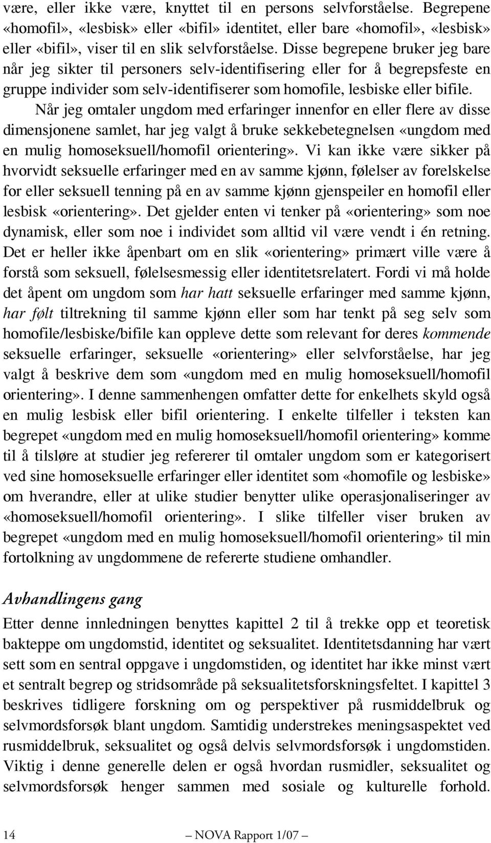 Når jeg omtaler ungdom med erfaringer innenfor en eller flere av disse dimensjonene samlet, har jeg valgt å bruke sekkebetegnelsen «ungdom med en mulig homoseksuell/homofil orientering».