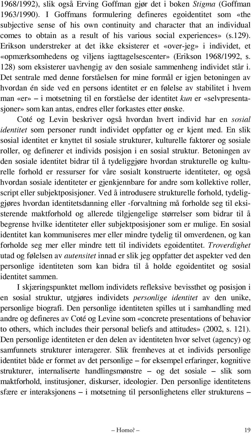 Erikson understreker at det ikke eksisterer et «over-jeg» i individet, et «opmærksomhedens og viljens iagttagelsescenter» (Erikson 1968/1992, s.