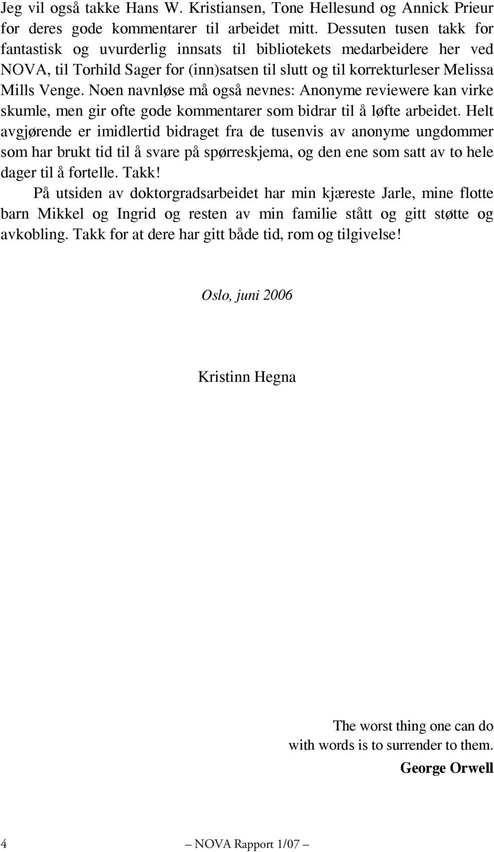 Noen navnløse må også nevnes: Anonyme reviewere kan virke skumle, men gir ofte gode kommentarer som bidrar til å løfte arbeidet.