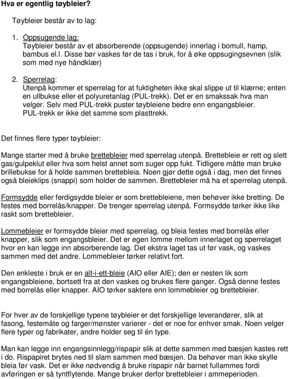 Selv med PUL-trekk puster tøybleiene bedre enn engangsbleier. PUL-trekk er ikke det samme som plasttrekk. Det finnes flere typer tøybleier: Mange starter med å bruke brettebleier med sperrelag utenpå.