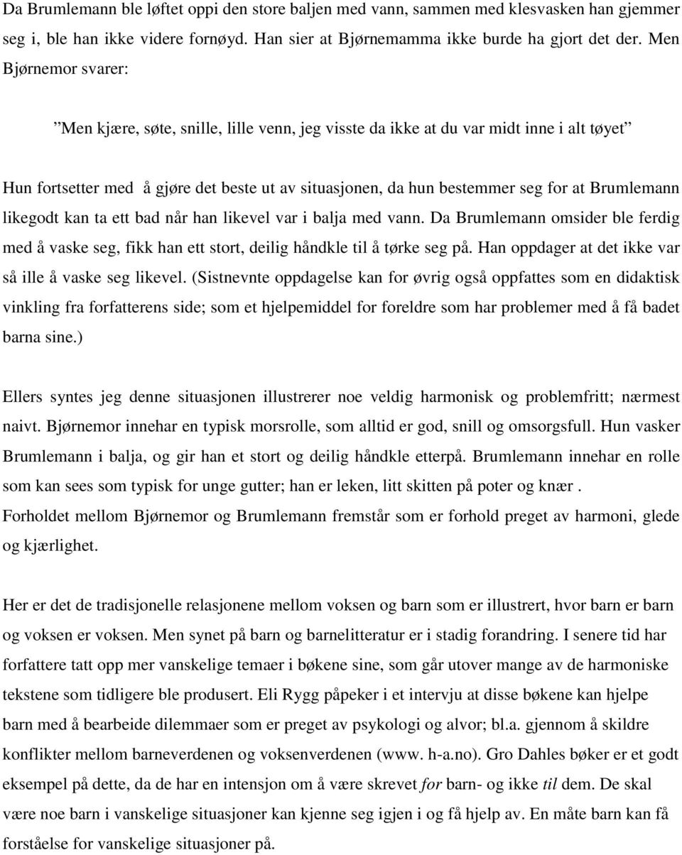 Brumlemann likegodt kan ta ett bad når han likevel var i balja med vann. Da Brumlemann omsider ble ferdig med å vaske seg, fikk han ett stort, deilig håndkle til å tørke seg på.