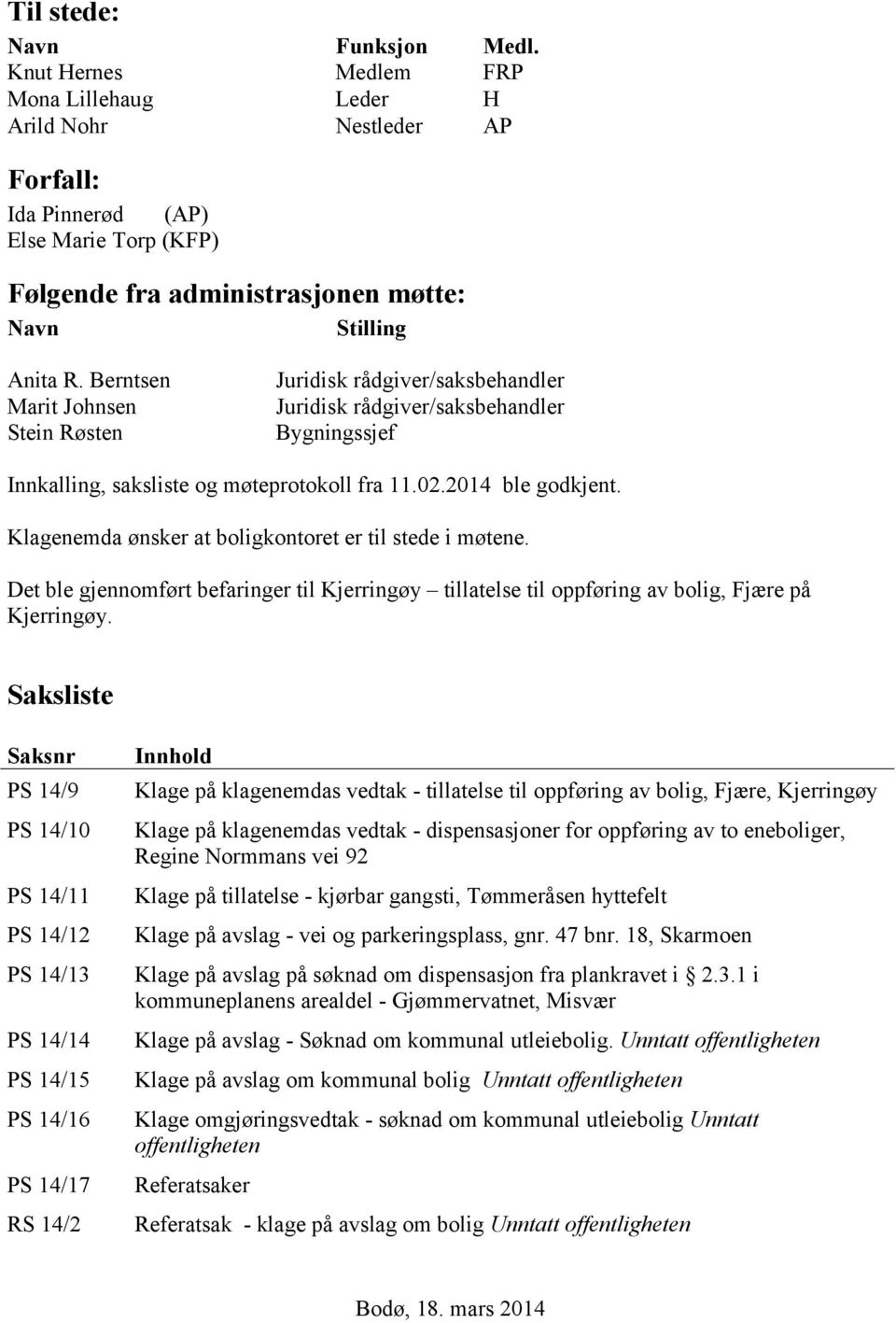 Berntsen Marit Johnsen Stein Røsten Juridisk rådgiver/saksbehandler Juridisk rådgiver/saksbehandler Bygningssjef Innkalling, saksliste og møteprotokoll fra 11.02.2014 ble godkjent.