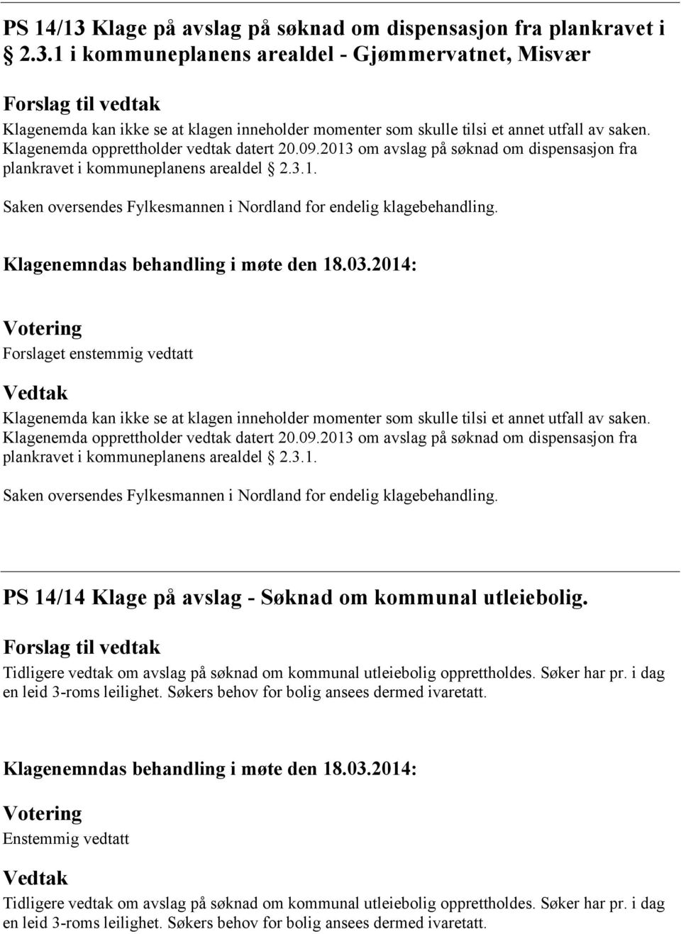 2013 om avslag på søknad om dispensasjon fra plankravet i kommuneplanens arealdel 2.3.1. PS 14/14 Klage på avslag - Søknad om kommunal utleiebolig.