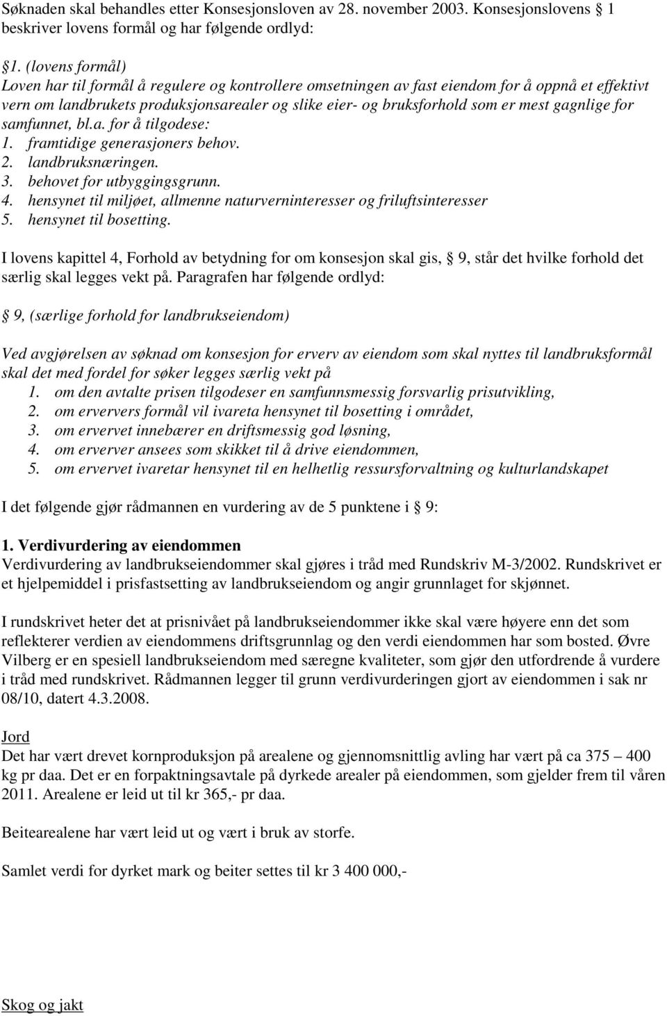 gagnlige for samfunnet, bl.a. for å tilgodese: 1. framtidige generasjoners behov. 2. landbruksnæringen. 3. behovet for utbyggingsgrunn. 4.