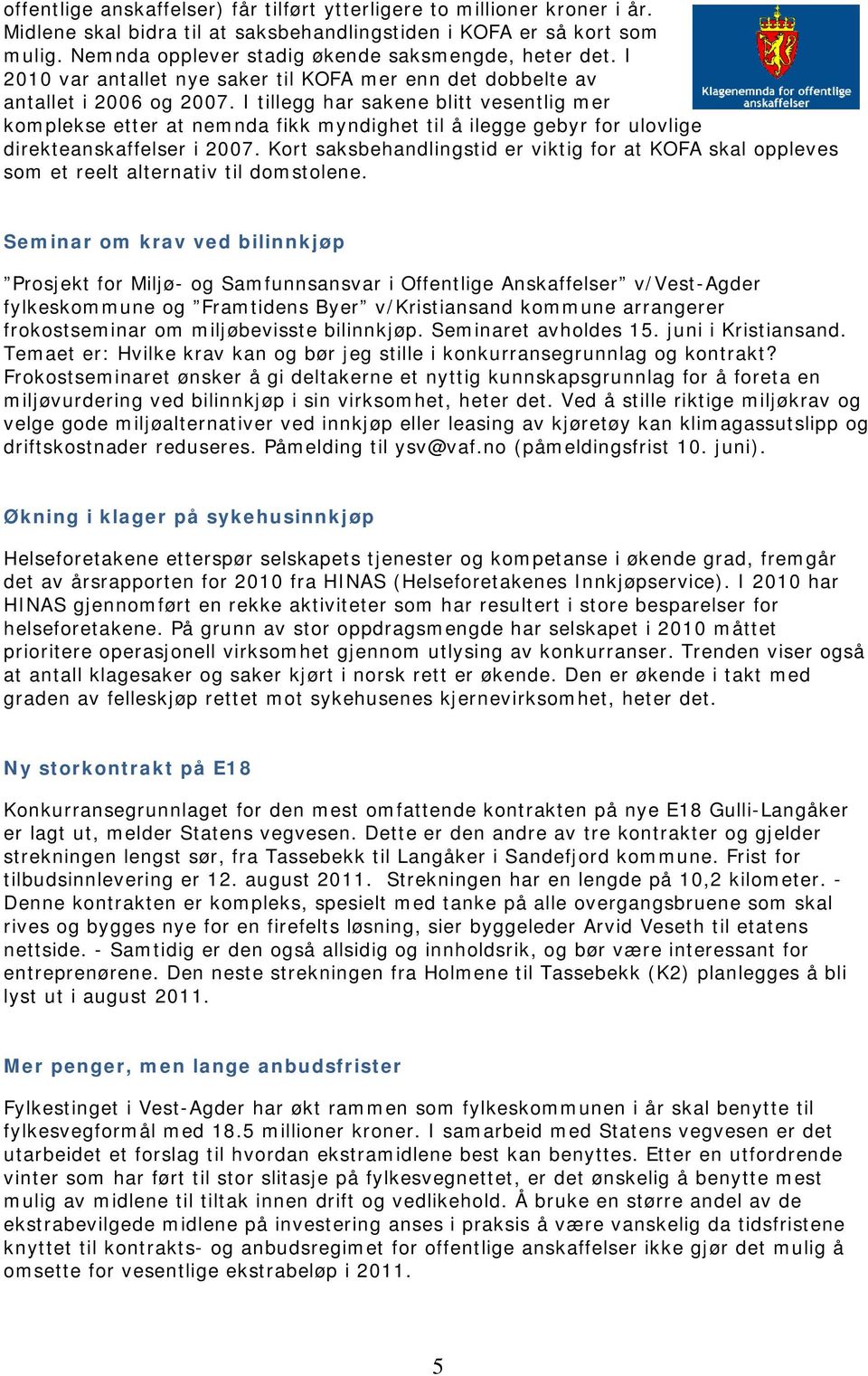 I tillegg har sakene blitt vesentlig mer komplekse etter at nemnda fikk myndighet til å ilegge gebyr for ulovlige direkteanskaffelser i 2007.