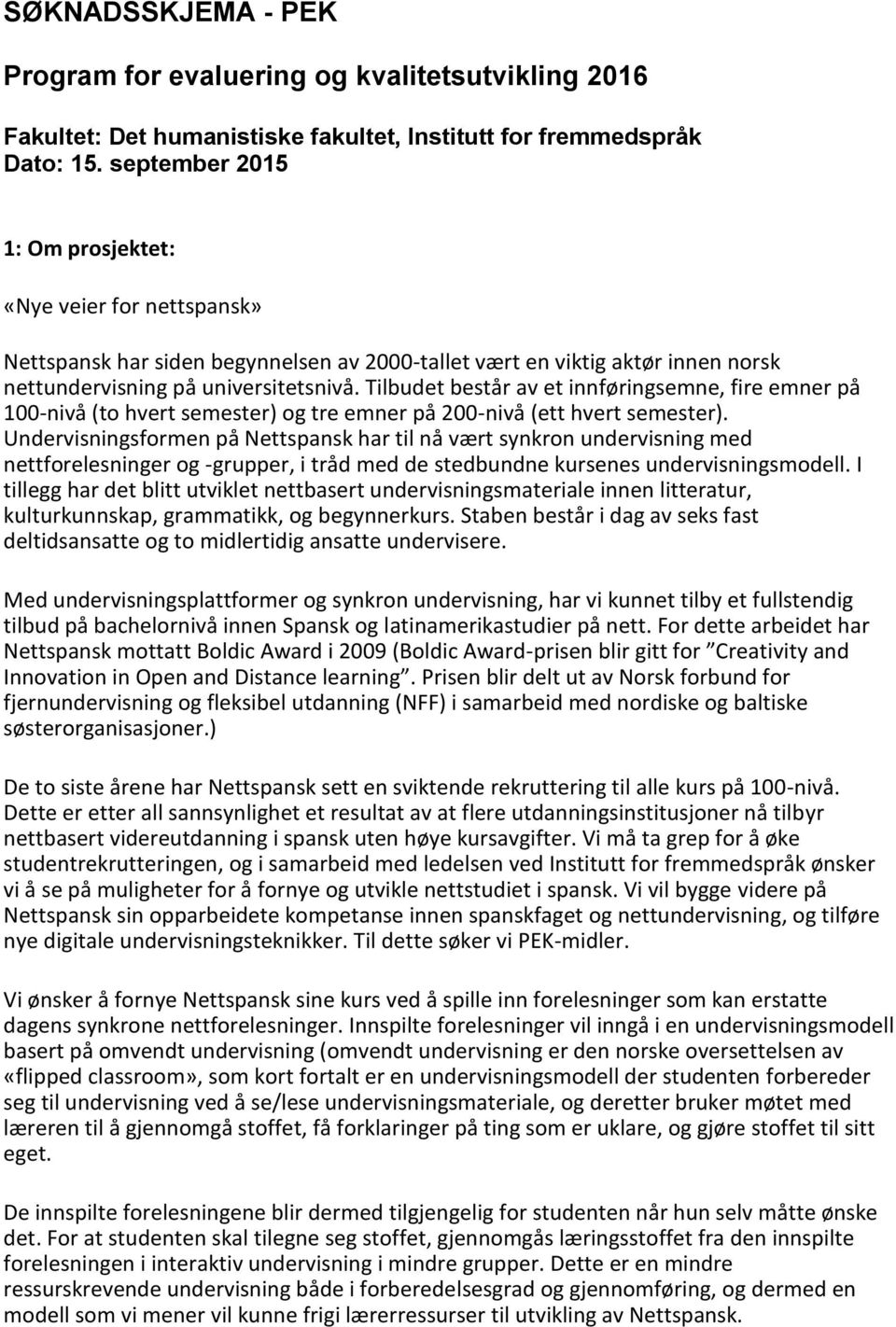 Tilbudet består av et innføringsemne, fire emner på 100-nivå (to hvert semester) og tre emner på 200-nivå (ett hvert semester).