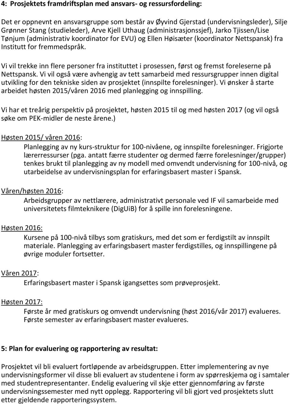 Vi vil trekke inn flere personer fra instituttet i prosessen, først og fremst foreleserne på Nettspansk.