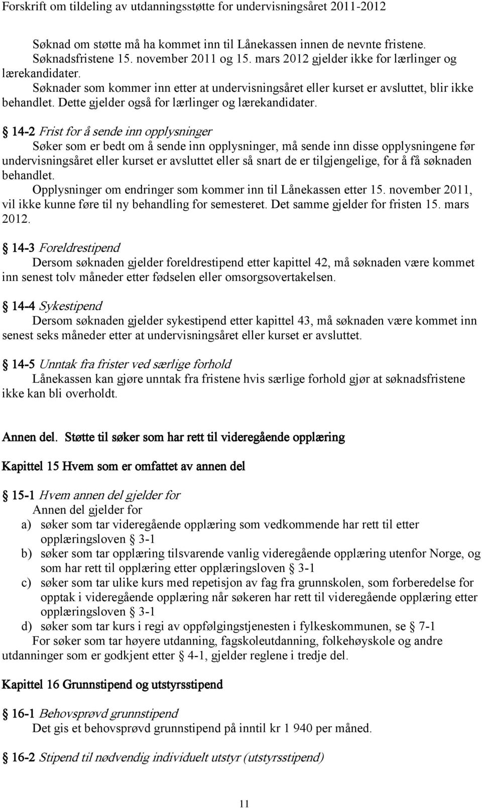 14-2 Frist for å sende inn opplysninger Søker som er bedt om å sende inn opplysninger, må sende inn disse opplysningene før undervisningsåret eller kurset er avsluttet eller så snart de er