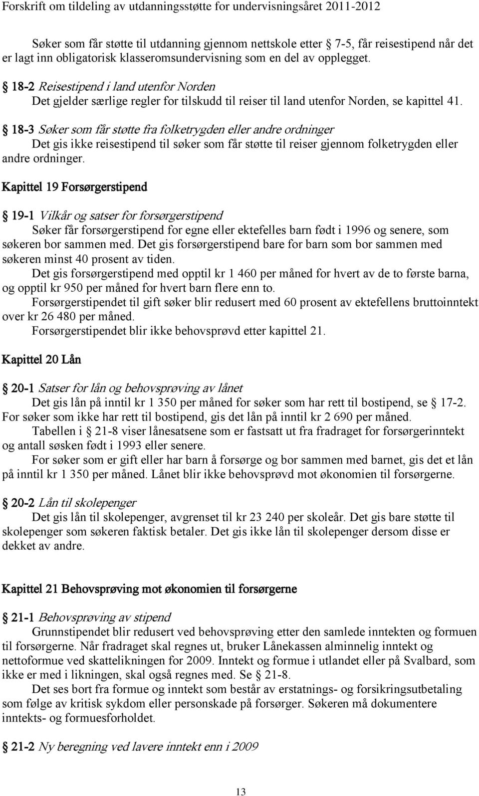 18-3 Søker som får støtte fra folketrygden eller andre ordninger Det gis ikke reisestipend til søker som får støtte til reiser gjennom folketrygden eller andre ordninger.