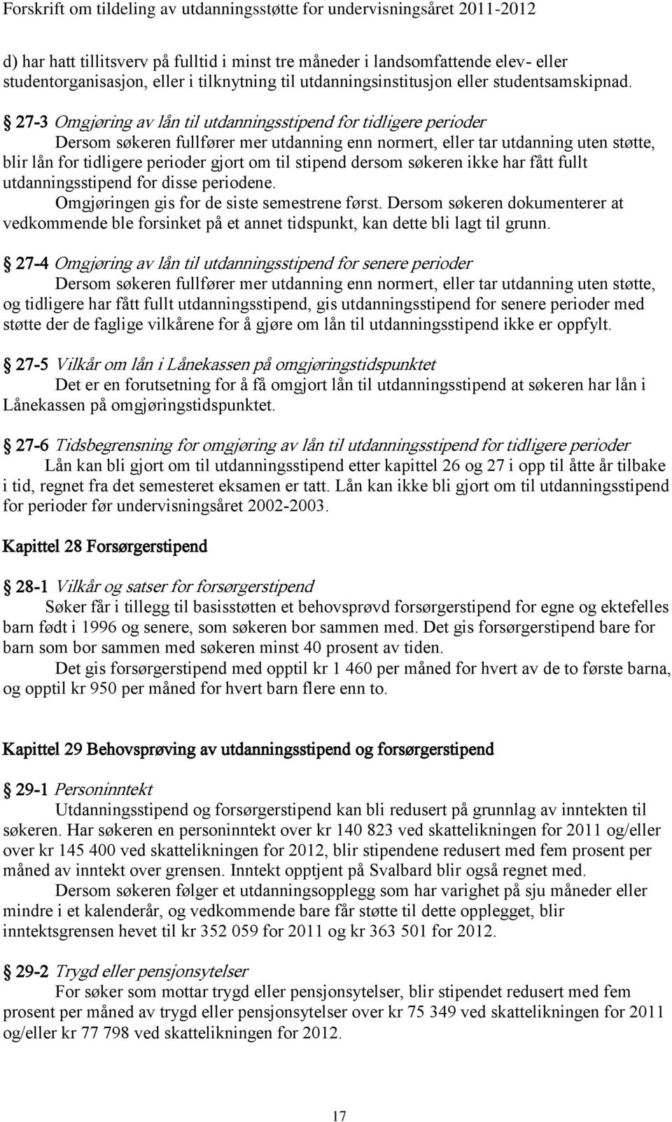 stipend dersom søkeren ikke har fått fullt utdanningsstipend for disse periodene. Omgjøringen gis for de siste semestrene først.