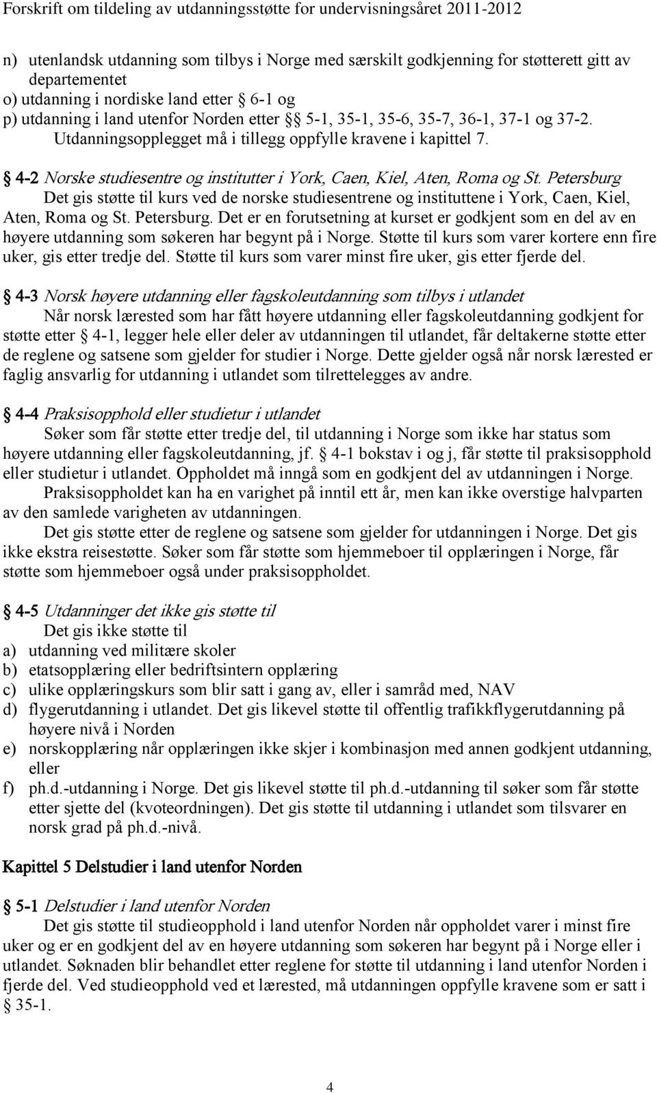 Petersburg Det gis støtte til kurs ved de norske studiesentrene og instituttene i York, Caen, Kiel, Aten, Roma og St. Petersburg.