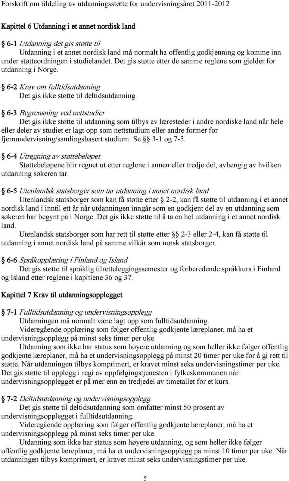 6-3 Begrensning ved nettstudier Det gis ikke støtte til utdanning som tilbys av læresteder i andre nordiske land når hele eller deler av studiet er lagt opp som nettstudium eller andre former for