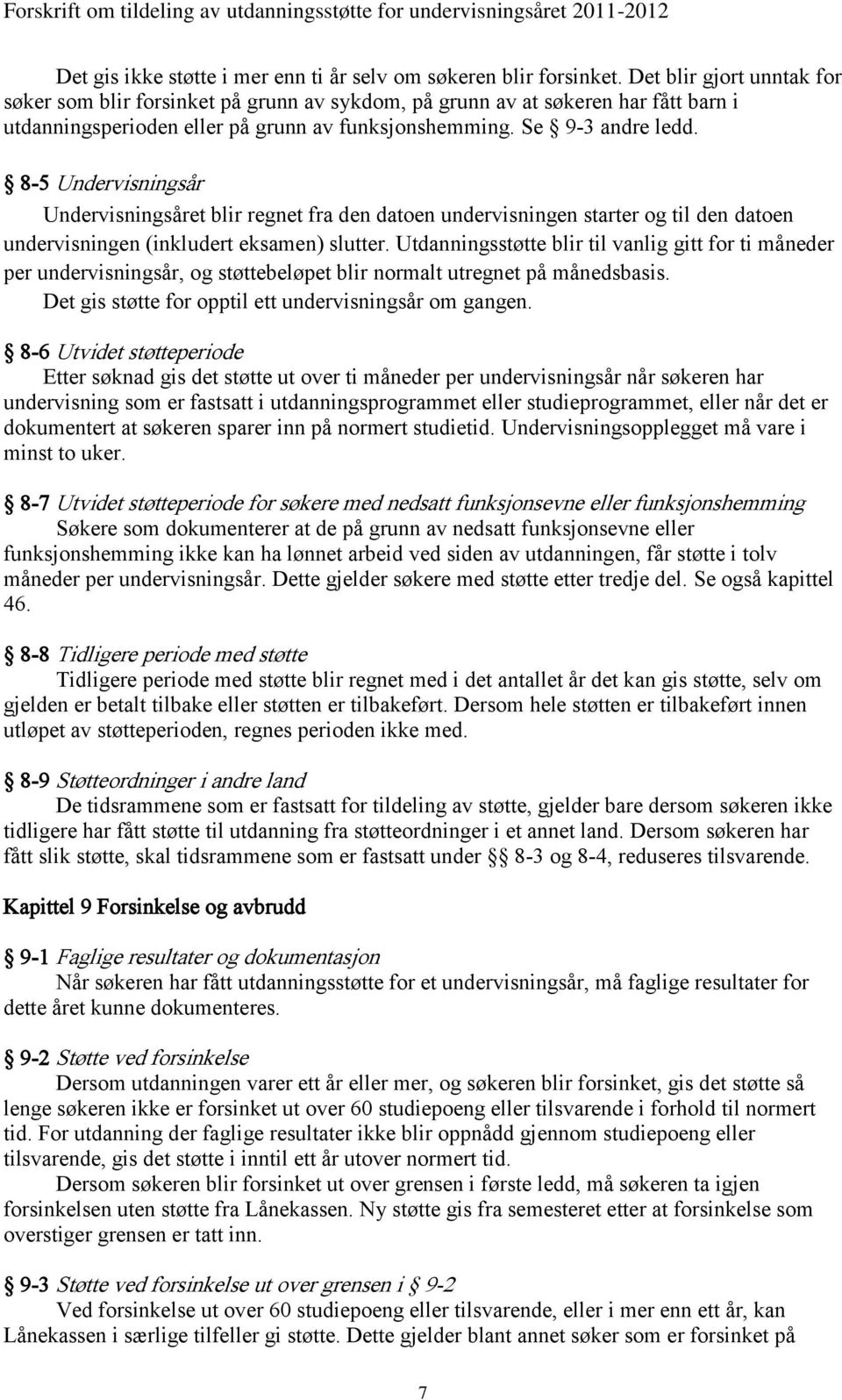 8-5 Undervisningsår Undervisningsåret blir regnet fra den datoen undervisningen starter og til den datoen undervisningen (inkludert eksamen) slutter.