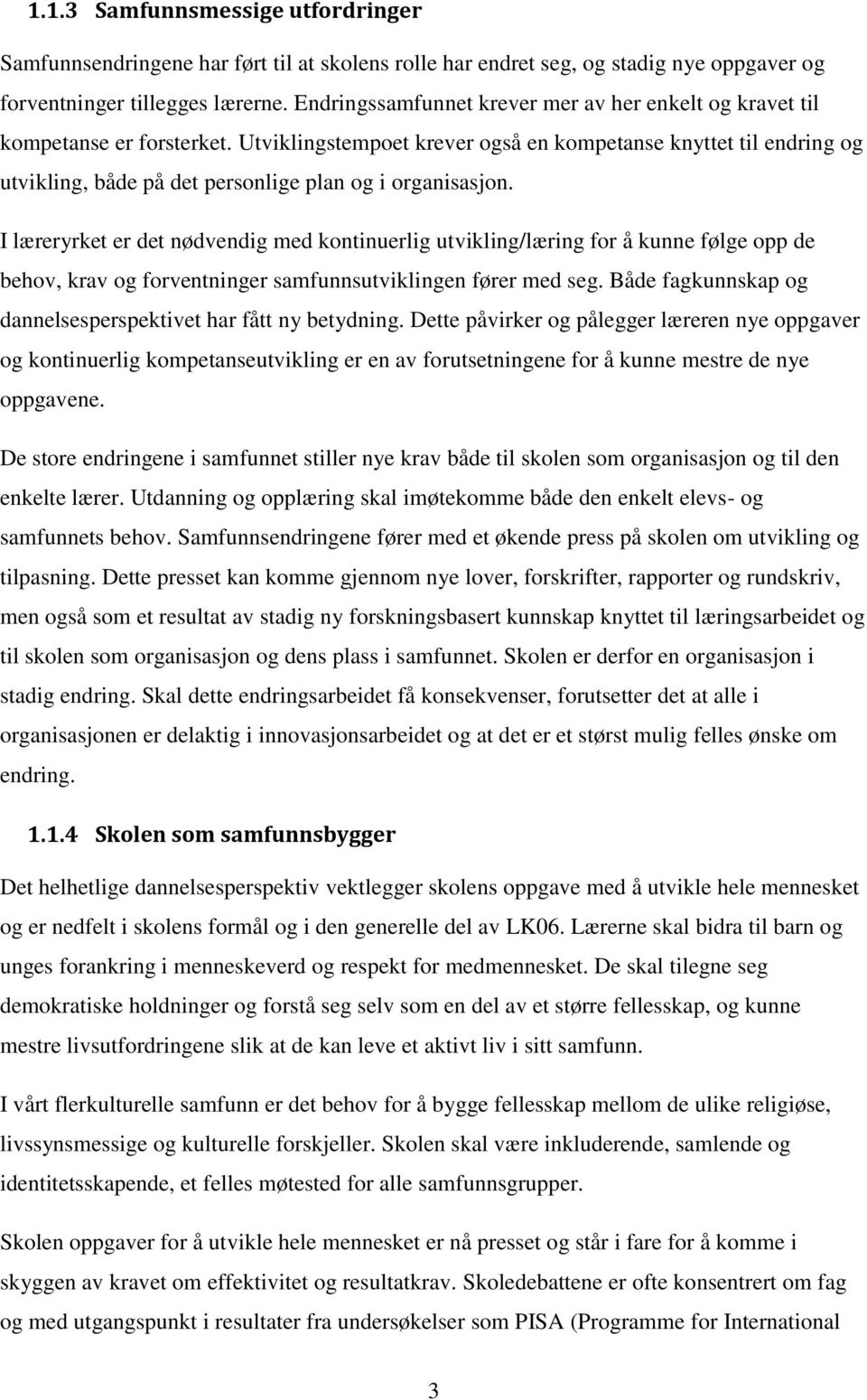 Utviklingstempoet krever også en kompetanse knyttet til endring og utvikling, både på det personlige plan og i organisasjon.