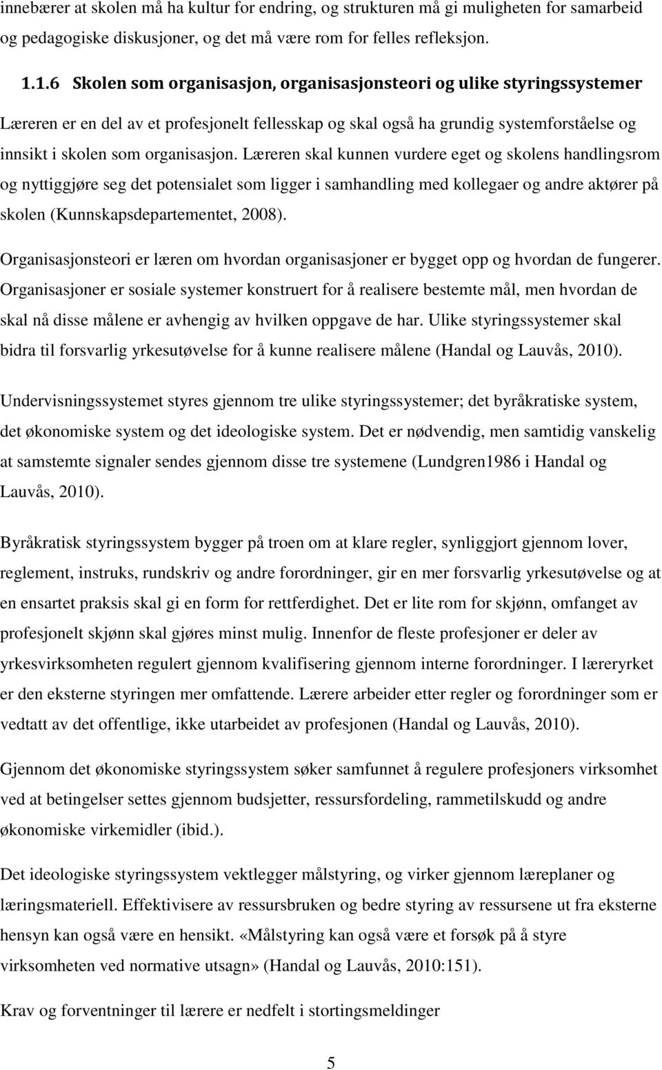 Læreren skal kunnen vurdere eget og skolens handlingsrom og nyttiggjøre seg det potensialet som ligger i samhandling med kollegaer og andre aktører på skolen (Kunnskapsdepartementet, 2008).