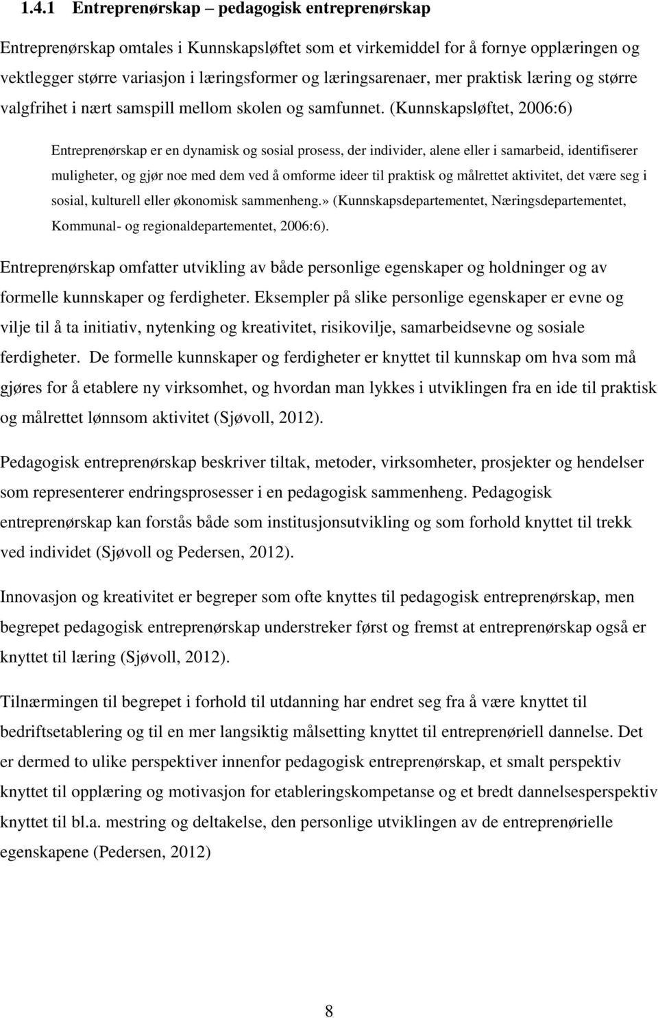 (Kunnskapsløftet, 2006:6) Entreprenørskap er en dynamisk og sosial prosess, der individer, alene eller i samarbeid, identifiserer muligheter, og gjør noe med dem ved å omforme ideer til praktisk og