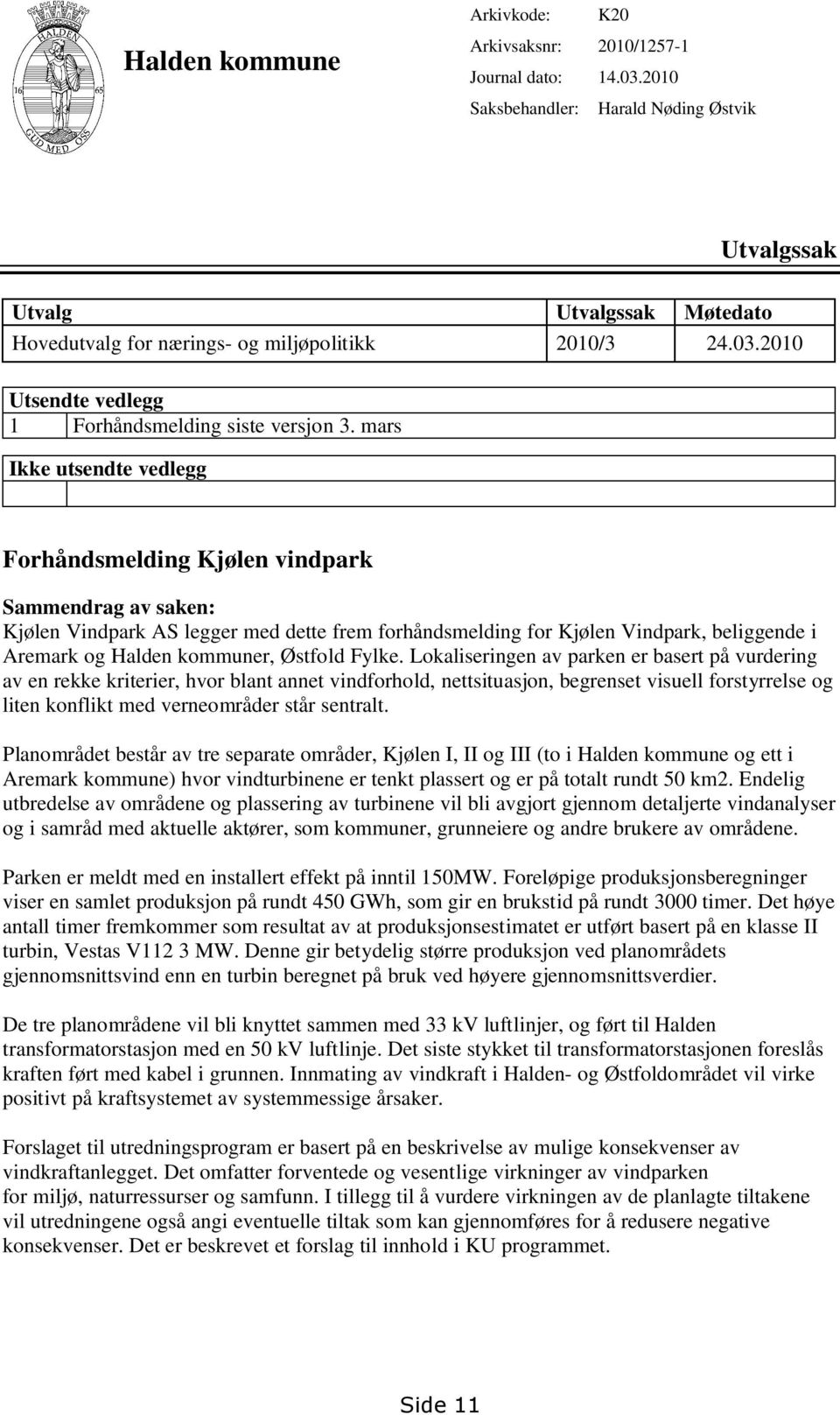 mars Ikke utsendte vedlegg Forhåndsmelding Kjølen vindpark Sammendrag av saken: Kjølen Vindpark AS legger med dette frem forhåndsmelding for Kjølen Vindpark, beliggende i Aremark og Halden kommuner,