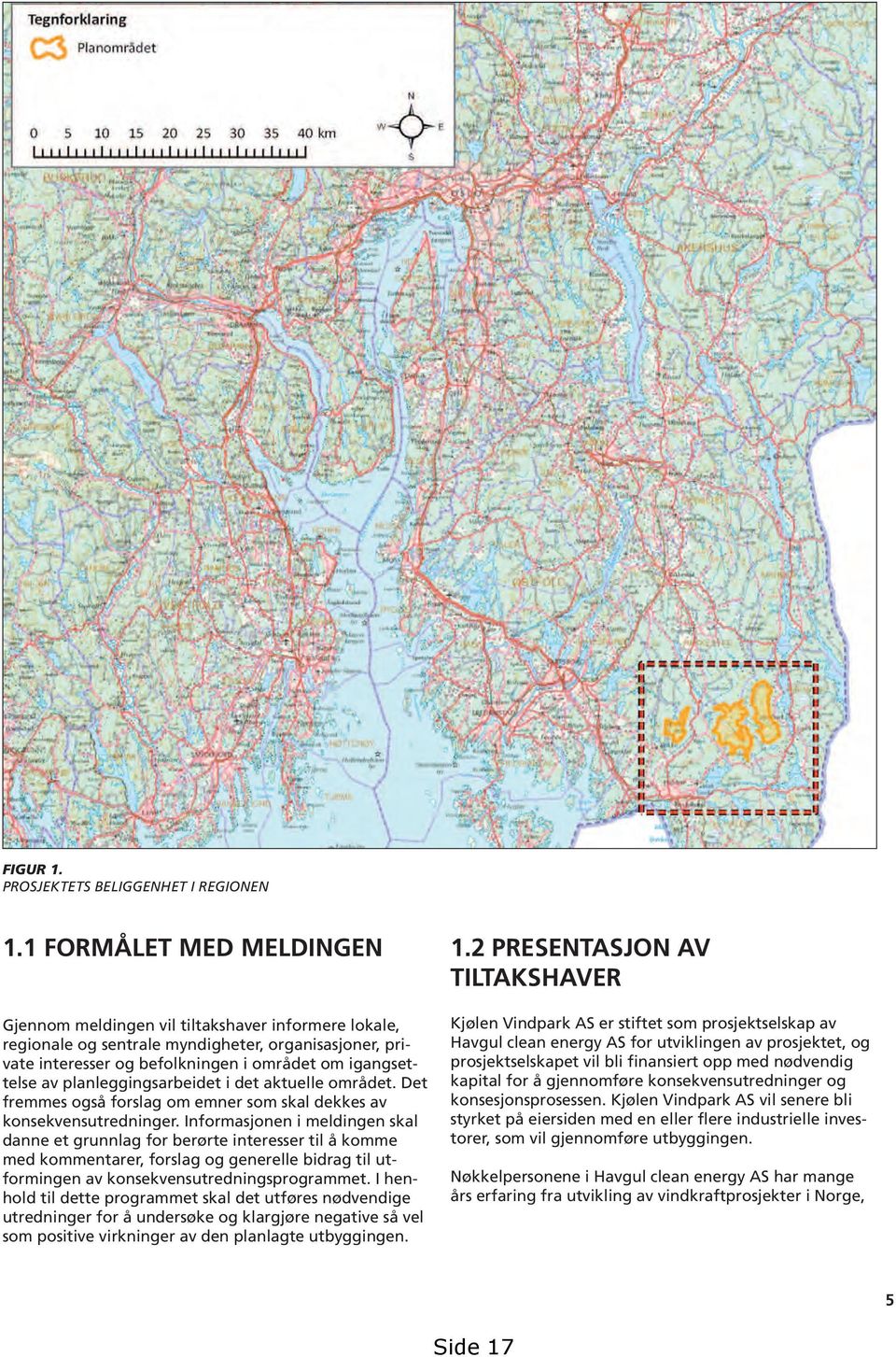 planleggingsarbeidet i det aktuelle området. Det fremmes også forslag om emner som skal dekkes av konsekvensutredninger.