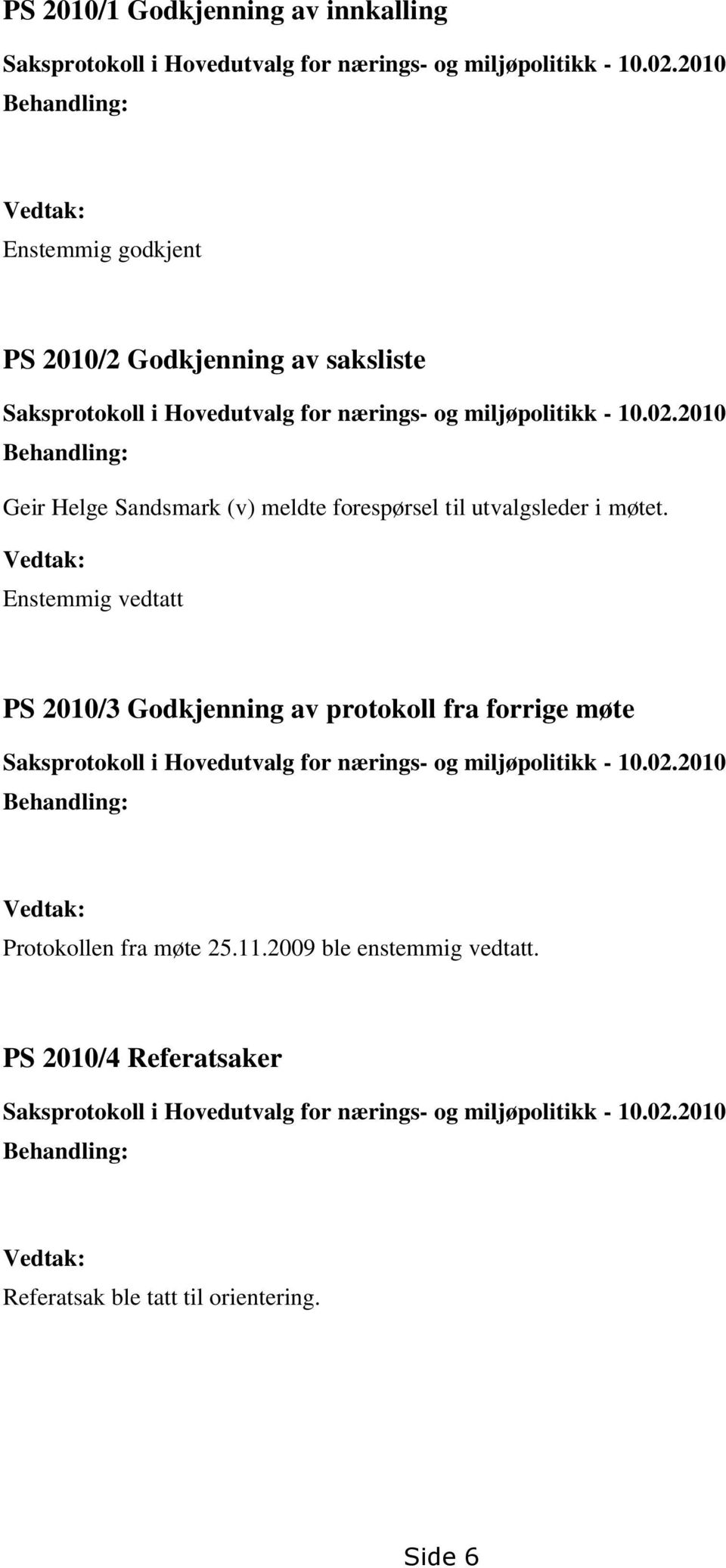 2010 Behandling: Geir Helge Sandsmark (v) meldte forespørsel til utvalgsleder i møtet.