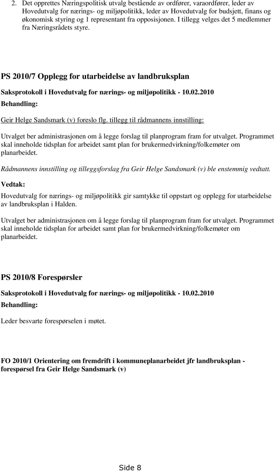 PS 2010/7 Opplegg for utarbeidelse av landbruksplan Saksprotokoll i Hovedutvalg for nærings- og miljøpolitikk - 10.02.2010 Behandling: Geir Helge Sandsmark (v) foreslo flg.