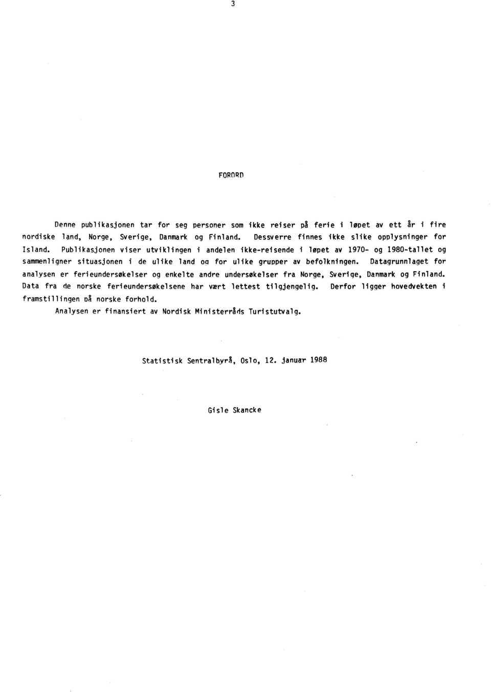 Publikasjonen viser utviklingen i andelen ikke-reisende i løpet av 1970- og 1980-tallet og sammenligner situasjonen i de ulike land ocf for ulike grupper av befolkningen.