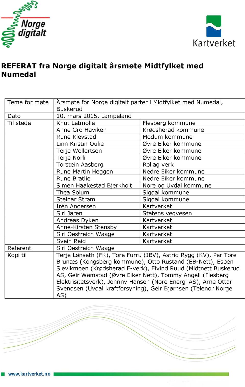 Terje Norli Øvre Eiker kommune Torstein Aasberg Rollag verk Rune Martin Heggen Nedre Eiker kommune Rune Bratlie Nedre Eiker kommune Simen Haakestad Bjerkholt Nore og Uvdal kommune Thea Solum Sigdal