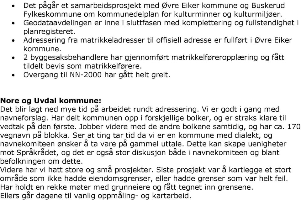 2 byggesaksbehandlere har gjennomført matrikkelføreropplæring og fått tildelt bevis som matrikkelførere. Overgang til NN-2000 har gått helt greit.